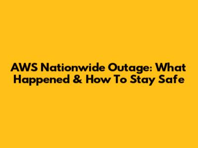 AWS Nationwide Outage: What Happened & How To Stay Safe
