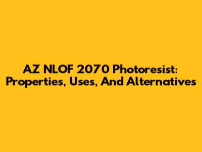 AZ NLOF 2070 Photoresist: Properties, Uses, And Alternatives