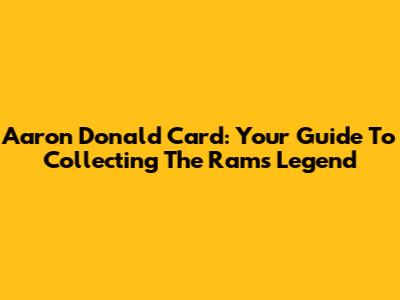 Aaron Donald Card: Your Guide To Collecting The Rams Legend