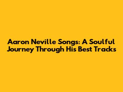 Aaron Neville Songs: A Soulful Journey Through His Best Tracks