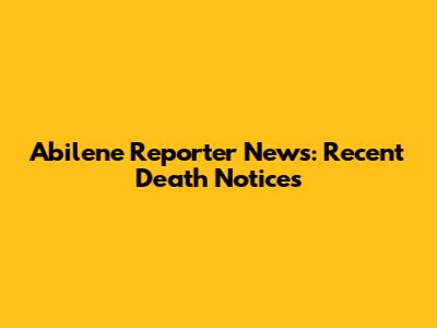 Abilene Reporter News: Recent Death Notices