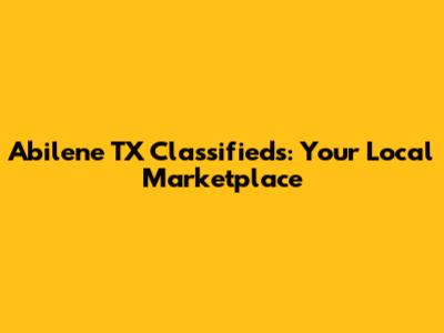 Abilene TX Classifieds: Your Local Marketplace