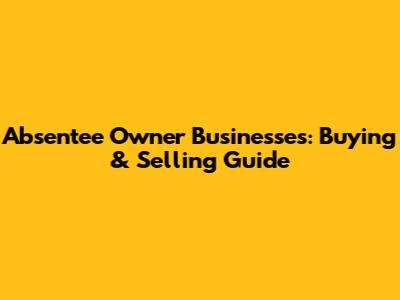 Absentee Owner Businesses: Buying & Selling Guide