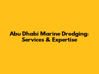 Abu Dhabi Marine Dredging: Services & Expertise
