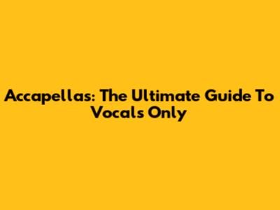 Accapellas: The Ultimate Guide To Vocals Only