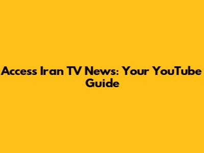 Access Iran TV News: Your YouTube Guide
