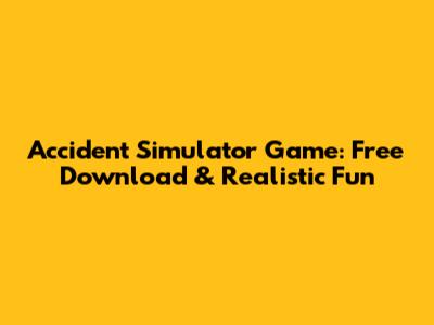 Accident Simulator Game: Free Download & Realistic Fun