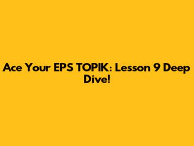 Ace Your EPS TOPIK: Lesson 9 Deep Dive!