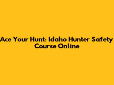 Ace Your Hunt: Idaho Hunter Safety Course Online