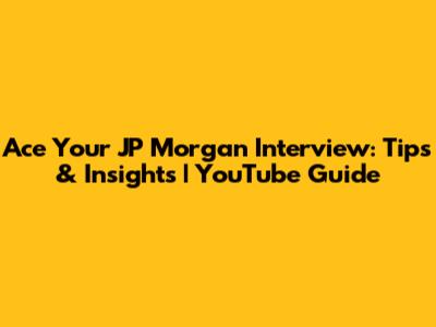 Ace Your JP Morgan Interview: Tips & Insights | YouTube Guide