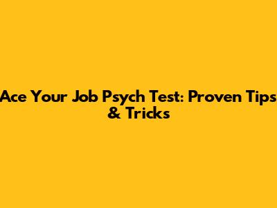 Ace Your Job Psych Test: Proven Tips & Tricks
