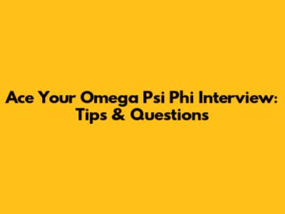 Ace Your Omega Psi Phi Interview: Tips & Questions