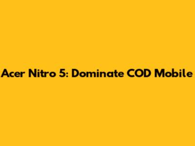 Acer Nitro 5: Dominate COD Mobile