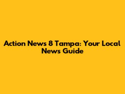 Action News 8 Tampa: Your Local News Guide