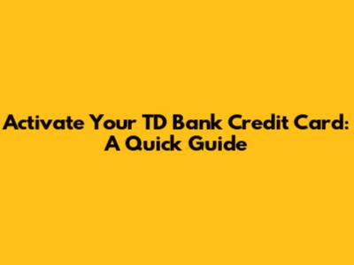 Activate Your TD Bank Credit Card: A Quick Guide