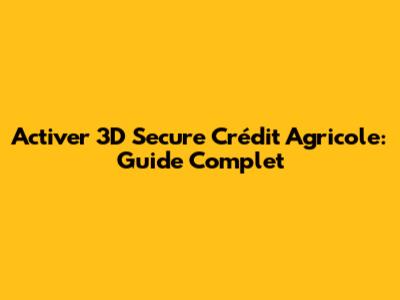 Activer 3D Secure Crédit Agricole: Guide Complet