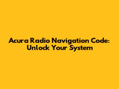 Acura Radio Navigation Code: Unlock Your System