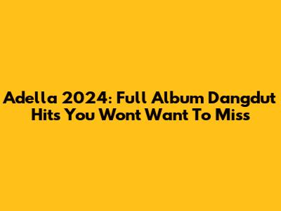Adella 2024: Full Album Dangdut Hits You Won't Want To Miss