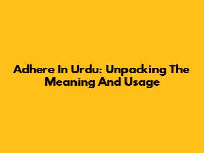 Adhere In Urdu: Unpacking The Meaning And Usage
