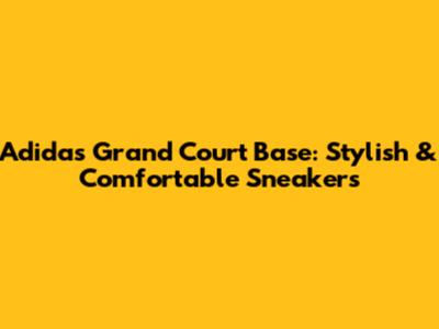 Adidas Grand Court Base: Stylish & Comfortable Sneakers