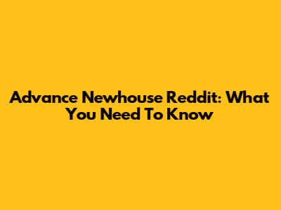 Advance Newhouse Reddit: What You Need To Know