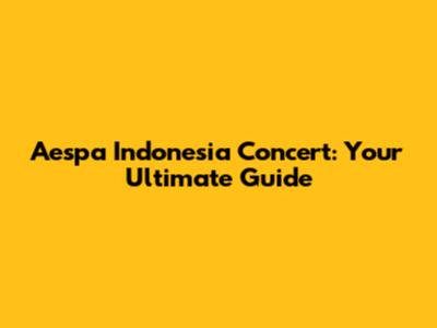 Aespa Indonesia Concert: Your Ultimate Guide