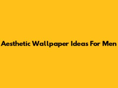 Aesthetic Wallpaper Ideas For Men
