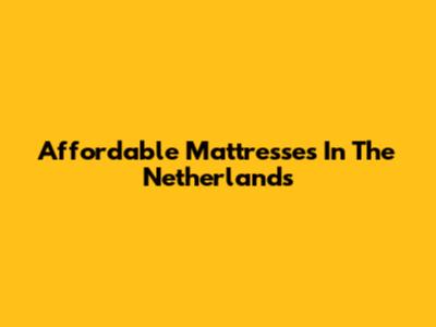Affordable Mattresses In The Netherlands