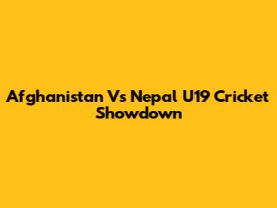 Afghanistan Vs Nepal U19 Cricket Showdown