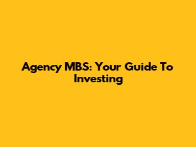 Agency MBS: Your Guide To Investing