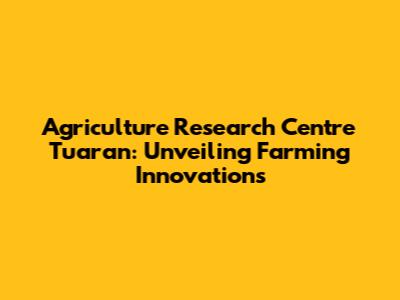 Agriculture Research Centre Tuaran: Unveiling Farming Innovations