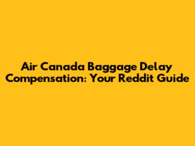 Air Canada Baggage Delay Compensation: Your Reddit Guide