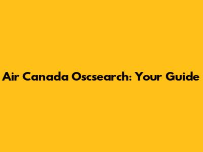 Air Canada Oscsearch: Your Guide