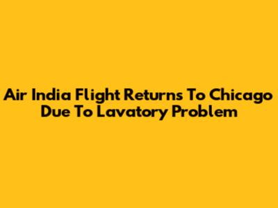 Air India Flight Returns To Chicago Due To Lavatory Problem