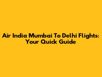 Air India Mumbai To Delhi Flights: Your Quick Guide
