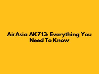 AirAsia AK713: Everything You Need To Know