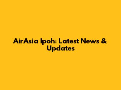 AirAsia Ipoh: Latest News & Updates