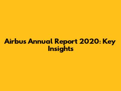 Airbus Annual Report 2020: Key Insights