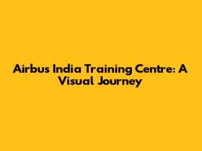 Airbus India Training Centre: A Visual Journey