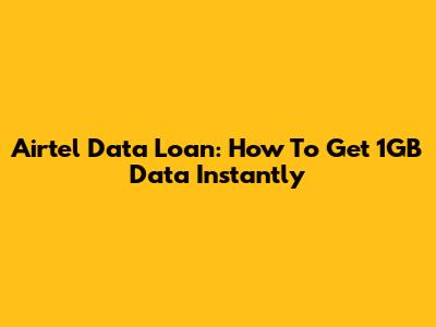 Airtel Data Loan: How To Get 1GB Data Instantly