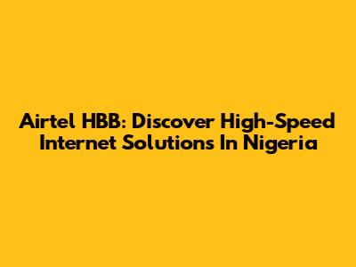 Airtel HBB: Discover High-Speed Internet Solutions In Nigeria
