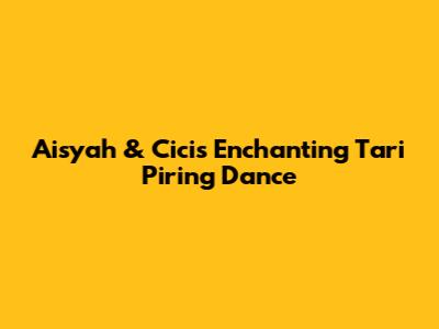 Aisyah & Cici's Enchanting Tari Piring Dance