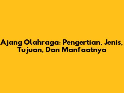 Ajang Olahraga: Pengertian, Jenis, Tujuan, Dan Manfaatnya