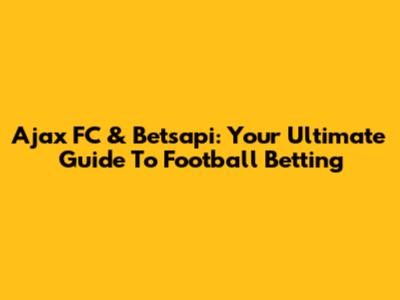 Ajax FC & Betsapi: Your Ultimate Guide To Football Betting