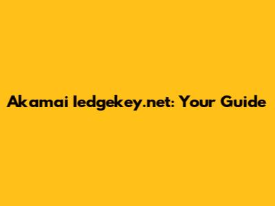 Akamai Iedgekey.net: Your Guide