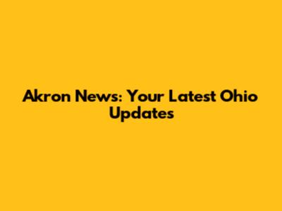Akron News: Your Latest Ohio Updates