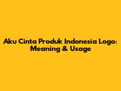 Aku Cinta Produk Indonesia Logo: Meaning & Usage