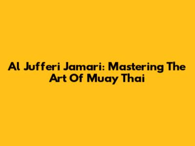Al Jufferi Jamari: Mastering The Art Of Muay Thai