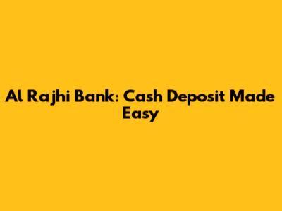 Al Rajhi Bank: Cash Deposit Made Easy