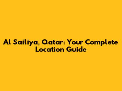 Al Sailiya, Qatar: Your Complete Location Guide